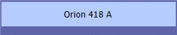Orion 418 A